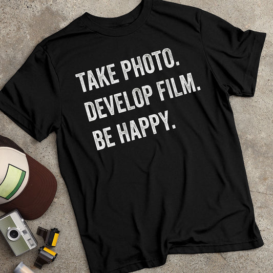 Take Photo. Develop Film. Be Happy. T-Shirt