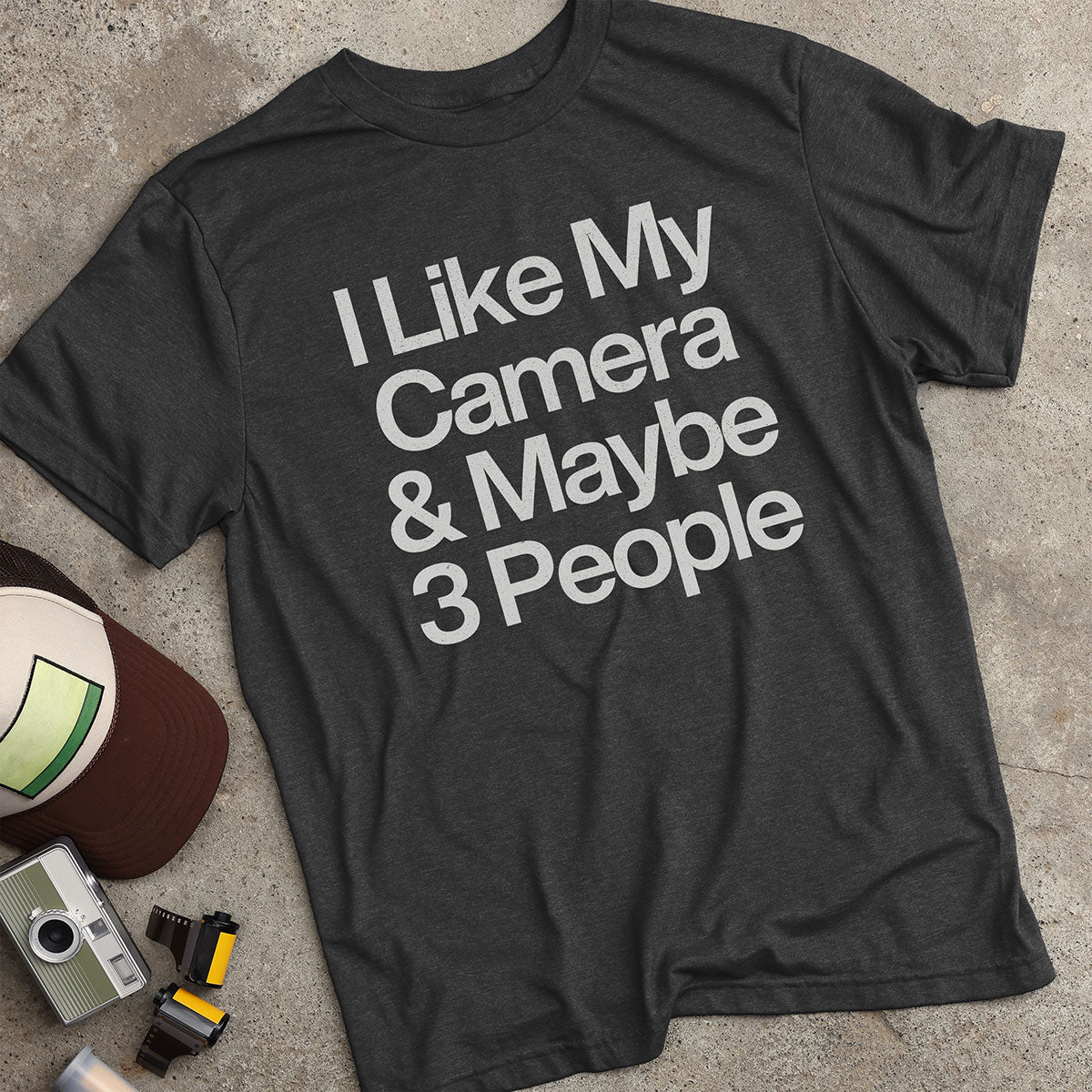 I Like My Camera & Maybe 3 People T-Shirt